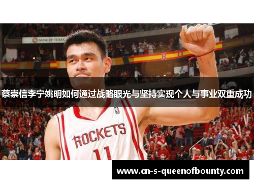 蔡崇信李宁姚明如何通过战略眼光与坚持实现个人与事业双重成功