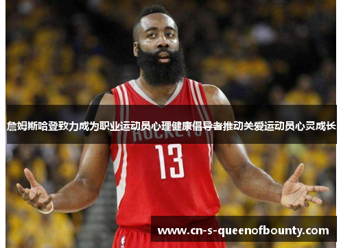 詹姆斯哈登致力成为职业运动员心理健康倡导者推动关爱运动员心灵成长