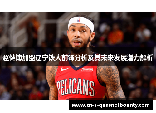 赵健博加盟辽宁铁人前锋分析及其未来发展潜力解析