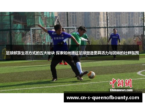 足球部落生活方式的五大秘诀 探索如何通过足球塑造更具活力与团结的社群氛围
