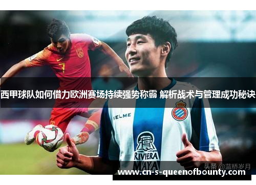 西甲球队如何借力欧洲赛场持续强势称霸 解析战术与管理成功秘诀 西甲球队如何借力欧洲赛场持续强势称霸 解析战术与管理成功秘诀
