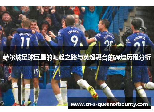 赫尔城足球巨星的崛起之路与英超舞台的辉煌历程分析