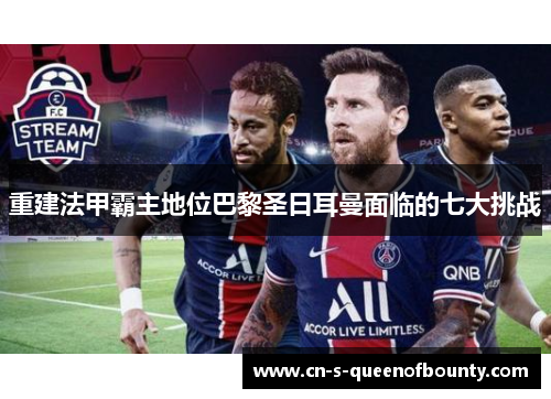 重建法甲霸主地位巴黎圣日耳曼面临的七大挑战 重建法甲霸主地位巴黎圣日耳曼面临的七大挑战