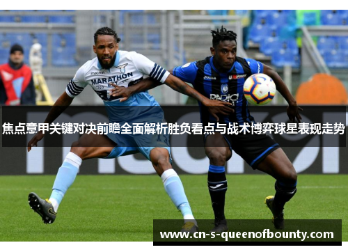 焦点意甲关键对决前瞻全面解析胜负看点与战术博弈球星表现走势 焦点意甲关键对决前瞻全面解析胜负看点与战术博弈球星表现走势