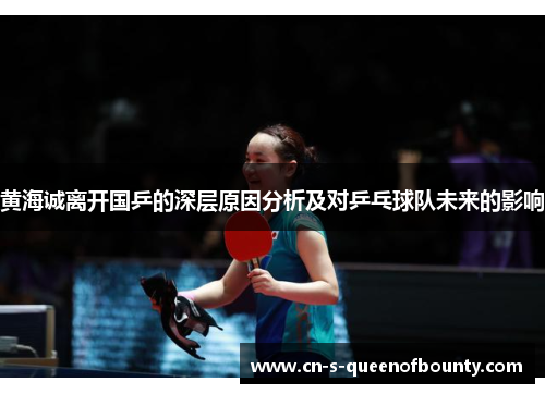 黄海诚离开国乒的深层原因分析及对乒乓球队未来的影响 黄海诚离开国乒的深层原因分析及对乒乓球队未来的影响