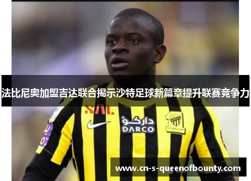 法比尼奥加盟吉达联合揭示沙特足球新篇章提升联赛竞争力 法比尼奥加盟吉达联合揭示沙特足球新篇章提升联赛竞争力