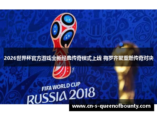 2026世界杯官方游戏全新经典传奇模式上线 梅罗齐聚重燃传奇对决 2026世界杯官方游戏全新经典传奇模式上线 梅罗齐聚重燃传奇对决