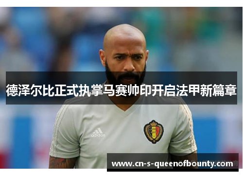 德泽尔比正式执掌马赛帅印开启法甲新篇章